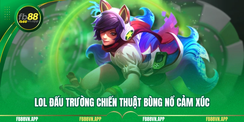 Esport FB88 2 LOL đấu trường chiến thuật bùng nổ cảm xúc